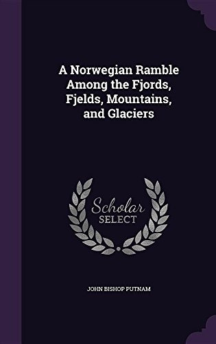 A Norwegian Ramble Among The Fjords, Fjelds, Mountains, And 