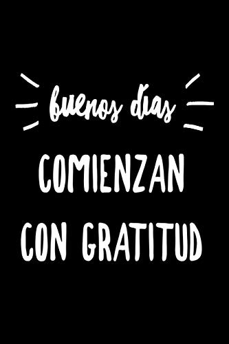 Buenos Dias Comienzan Con Gratitud: Good Days Start With Gra