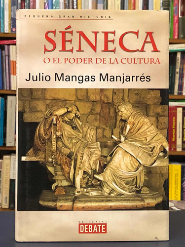 Séneca O El Poder De La Cultura - Julio Manjarrés - Debate