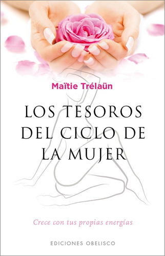 Los tesoros del ciclo de la mujer: Crece con tus propias energías, de Trélaün, Maïtie. Editorial Ediciones Obelisco, tapa blanda en español, 2016