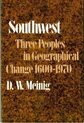 Southwest : Three Peoples In Geographical Change, 1600-1970, De Donald W. Meinig. Editorial Oxford University Press Inc En Inglés
