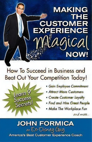 Making The Customer Experience Magical Now!: How To Succeed In Business And Beat Out Your Competition Today!, De John Formica., Vol. 1. Editorial Desktop Wings Inc, Tapa Blanda En Inglés