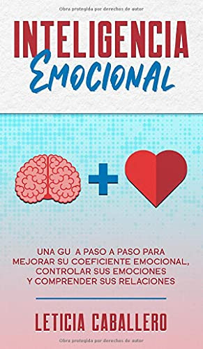 Inteligencia Emocional: Una Guia Paso A Paso Para Mejorar Su
