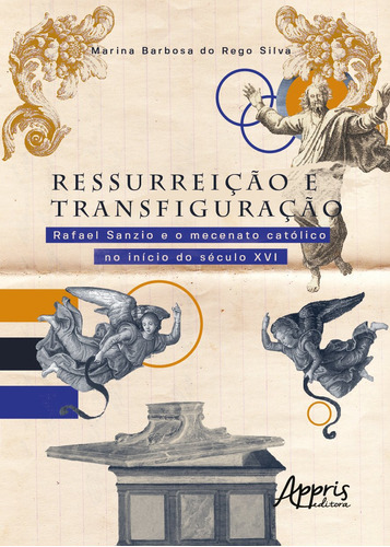 Livro Ressurreição E Transfiguração: Rafael Sanzio E O Mecenato Católico No Início Do Século Xvi, De Marina Barbosa Do Rego Silva (). Editora Appris, Capa Mole Em Português, 2021