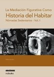 Historia Del Habitar Vol.1 - Nomadas Sedentarios