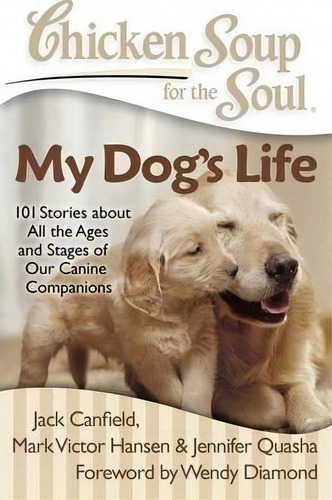 Chicken Soup For The Soul: My Dog's Life : 101 Stories About All The Ages And Stages Of Our Canin..., De Jack Canfield. Editorial Chicken Soup For The Soul Publishing, Llc, Tapa Blanda En Inglés, 2013