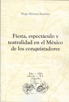 Comprar Fiesta, Espectaculo Y Teatralidad En El México De Los Conquistadores, De Ramírez, Hugo Hernán. Editorial Iberoamericana, Tapa Blanda, Edición 1 En Español, 2009