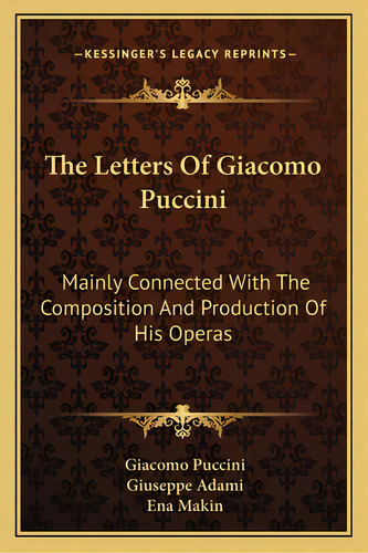 The Letters Of Giacomo Puccini: Mainly Connected With The Composition And Production Of His Operas, De Puccini, Giacomo. Editorial Kessinger Pub Llc, Tapa Blanda En Inglés