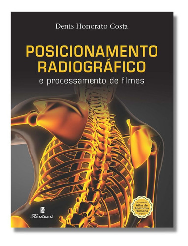 Posicionamento Radiográfico & Processamento De Filmes - Prática Radiológica Atualizada 