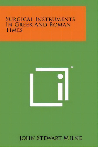 Surgical Instruments In Greek And Roman Times, De John Stewart Milne. Editorial Literary Licensing Llc, Tapa Blanda En Inglés