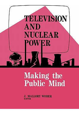 Libro Television And Nuclear Power: Making The Public Min...