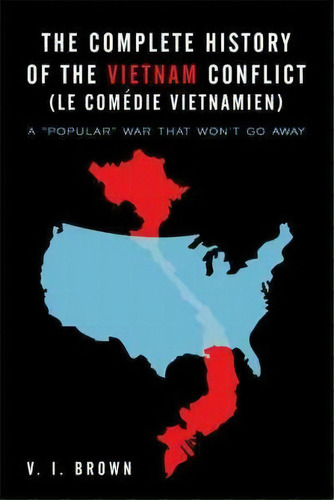 The Complete History Of The Vietnam Conflict (le Com Die Vietnamien), De V I Brown. Editorial Iuniverse, Tapa Dura En Inglés