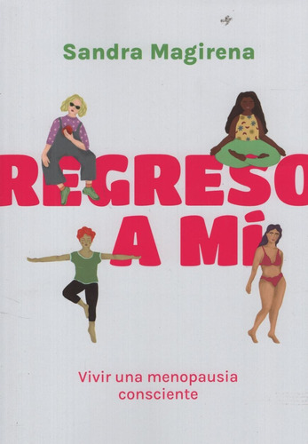 Regreso a Mí: vivir una menopausia consciente, de SANDRA MAGIRENA. Editorial Ateneo, tapa blanda en español, 2021