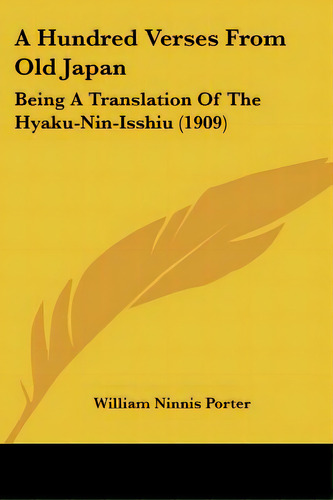A Hundred Verses From Old Japan: Being A Translation Of The Hyaku-nin-isshiu (1909), De Porter, William Ninnis. Editorial Kessinger Pub Llc, Tapa Blanda En Inglés