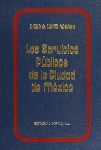Los servicios públicos de la ciudad de México: No, de López Rosado, Diego G.., vol. 1. Editorial Porrua, tapa pasta dura, edición 1 en español, 1976
