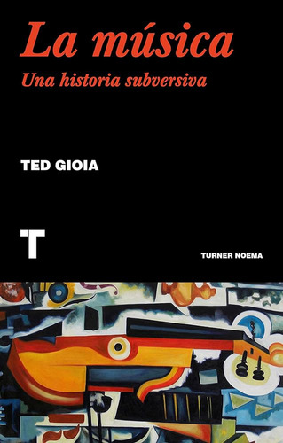 La Música. Una Historia Subversiva - Ted Gioia