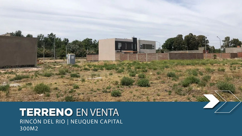 Terreno En Venta 300m2 | Rincón Del Río| Nqn Cap