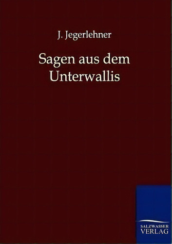 Sagen Aus Dem Unterwallis, De J Jegerlehner. Editorial Salzwasser Verlag Gmbh, Tapa Blanda En Inglés