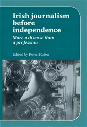 Irish Journalism Before Independence, De Kevin Rafter. Editorial Manchester University Press, Tapa Blanda En Inglés