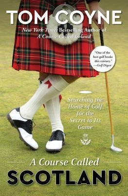 A Course Called Scotland : Searching The Home Of Golf For...