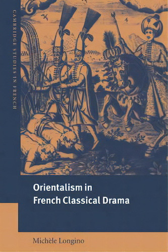 Orientalism In French Classical Drama, De Michele Longino. Editorial Cambridge University Press, Tapa Blanda En Inglés