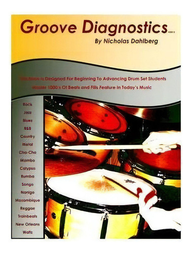 Groove Diagnostics : Master 1000's Of Drum Set Beats And Fills In Different Musical Styles!, De Nicholas  Nick  Dahlberg. Editorial Createspace Independent Publishing Platform, Tapa Blanda En Inglés