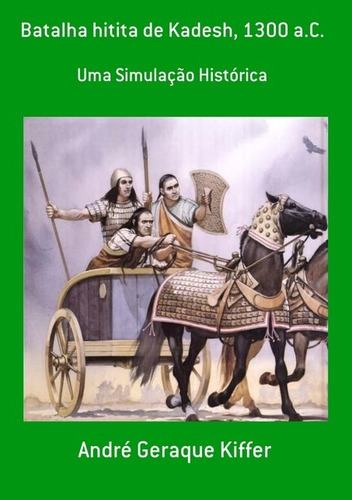 Batalha Hitita De Kadesh, 1300 A.c.: Uma Simulação Histórica, De André Geraque Kiffer. Série Não Aplicável, Vol. 1. Editora Clube De Autores, Capa Mole, Edição 1 Em Português, 2010