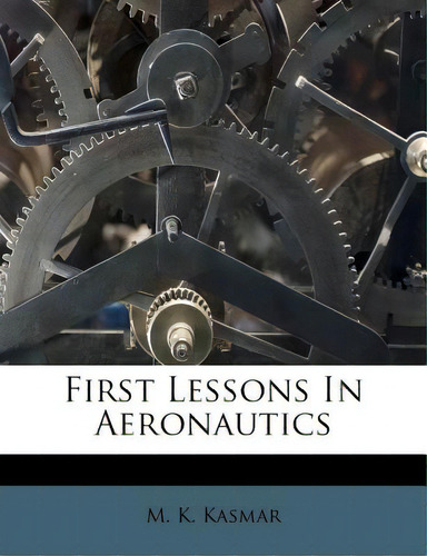 First Lessons In Aeronautics, De Kasmar, M. K.., Vol. 1. Editorial Nabu Pr, Tapa Blanda En Inglés