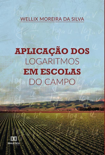 Aplicação dos Logaritmos em Escolas do Campo, de WELLIX MOREIRA DA SILVA. Editorial Dialética, tapa blanda en portugués, 2022