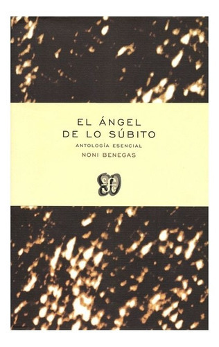 El Ángel De Lo Súbito.: Antología Esencial, De Noni Benegas. Editorial Fondo De Cultura Económica, Tapa Blanda En Español, 0