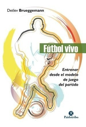 Libro Fútbol Vivo Entrenar Desde Modelo De Juego Del Partido