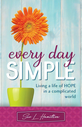 Every Day Simple: Living A Life Of Hope In A Complicated World, De Hamilton, Sue L.. Editorial Lightning Source Inc, Tapa Blanda En Inglés