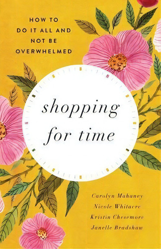 Shopping For Time : How To Do It All And Not Be Overwhelmed, De Carolyn Mahaney. Editorial Crossway Books, Tapa Blanda En Inglés