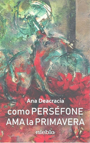 Como Persãâ©fone Ama A La Primavera, De Deacracia, Ana. Editorial Niebla, Tapa Blanda En Español