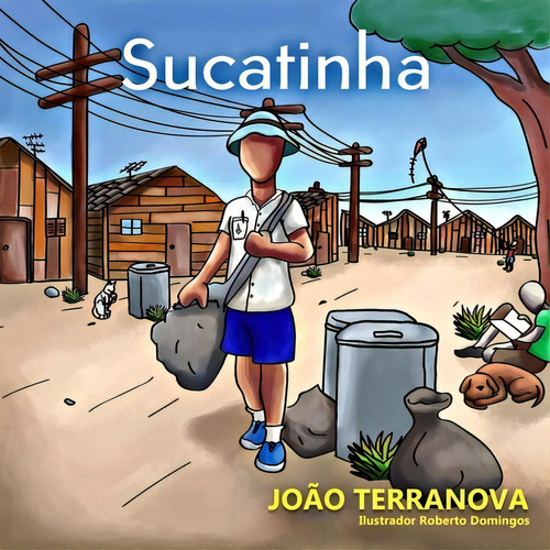 Sucatinha: O Menino Catador De Latinhas, De João Terranova. Série Não Aplicável, Vol. 1. Editora Clube De Autores, Capa Mole, Edição 1 Em Português, 2021