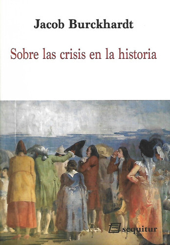Libro Sobre Las Crisis En La Historia, De Burckhardt, Jacob. Editorial Ediciones Sequitur, Tapa Blanda En Español