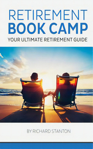 Retirement Book Camp: Your Ultimate Guide To Retirement: Your Ultimate Retirement Guide, De Stanton, Richard., Vol. 1. Editorial Createspace, Tapa Blanda En Inglés