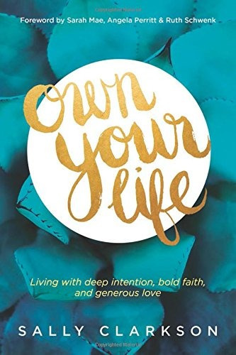 Own Your Life Living With Deep Intention, Bold Faith, And Ge