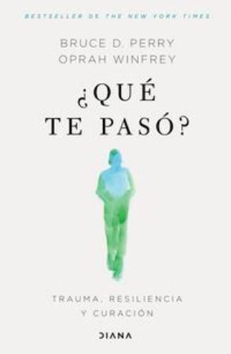 Que Te Paso?: Trauma, resiliencia y curación, de Bruce D. Perry., vol. 1.0. Editorial Diana, tapa blanda, edición 1.0 en español, 2023