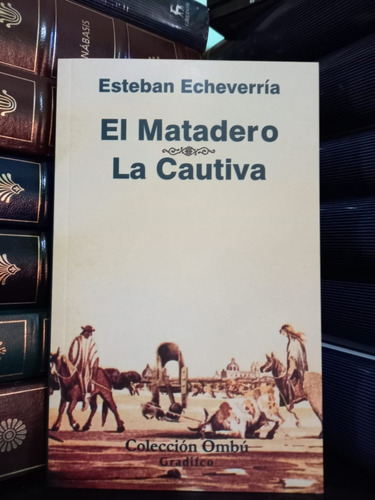 El Matadero - La Cautiva - Esteban Echeverría  Gradifco Ombú