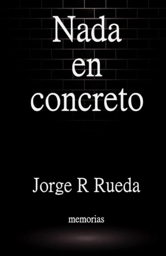 Libro: Nada En Concreto: Memorias (spanish Edition)