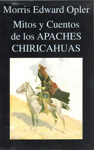 Mitos Y Cuentos De Los Apaches Chiricahuas, De Opler, Morris Edward. Editorial Miraguano Ediciones, Tapa Blanda En Español