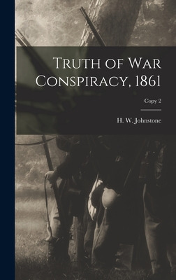 Libro Truth Of War Conspiracy, 1861; Copy 2 - Johnstone, ...