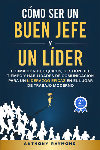 Cómo Ser Un Buen Jefe Y Un Líder, De Raymond, Anthony. Editorial Independently Published, Tapa Pasta Blanda, Edición 1 En Español, 2023