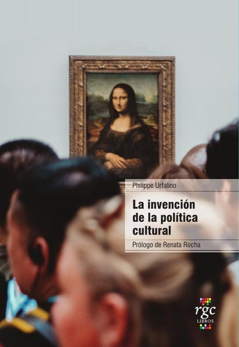 La Invención De La Política Cultural, De Philippe Urfalino