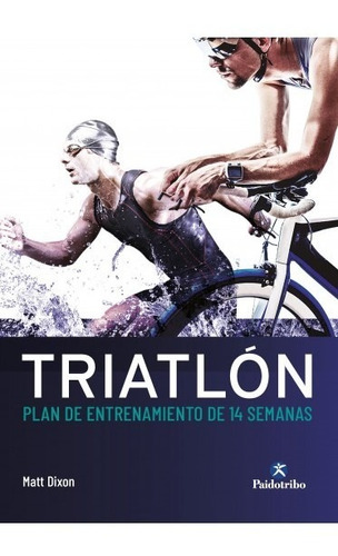 Libro Triatlón. Plan De Entrenamiento De 14 Semanas - Dixon