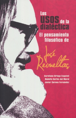 Usos De La Dialectica, Los. El Pensamiento Filosofico De Jose Revueltas, De Ortega Esquivel, Aureliano. Editorial Miguel Angel Porrua, Tapa Blanda, Edición 1.0 En Español, 2016