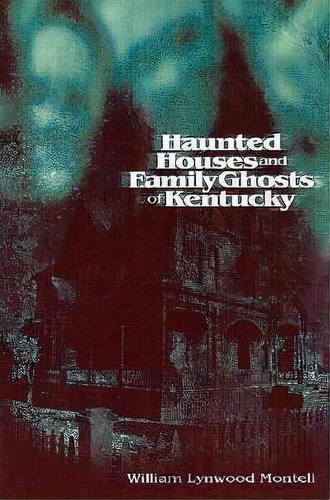 Haunted Houses And Family Ghosts Of Kentucky, De William Lynwood Montell. Editorial University Press Kentucky, Tapa Dura En Inglés