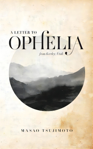 A Letter To Ophelia: From Keetley, Utah, De Tsujimoto, Masao. Editorial Lightning Source Inc, Tapa Blanda En Inglés