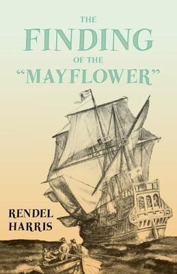 The Finding Of The  Mayflower ;with The Essay 'the Myth O...